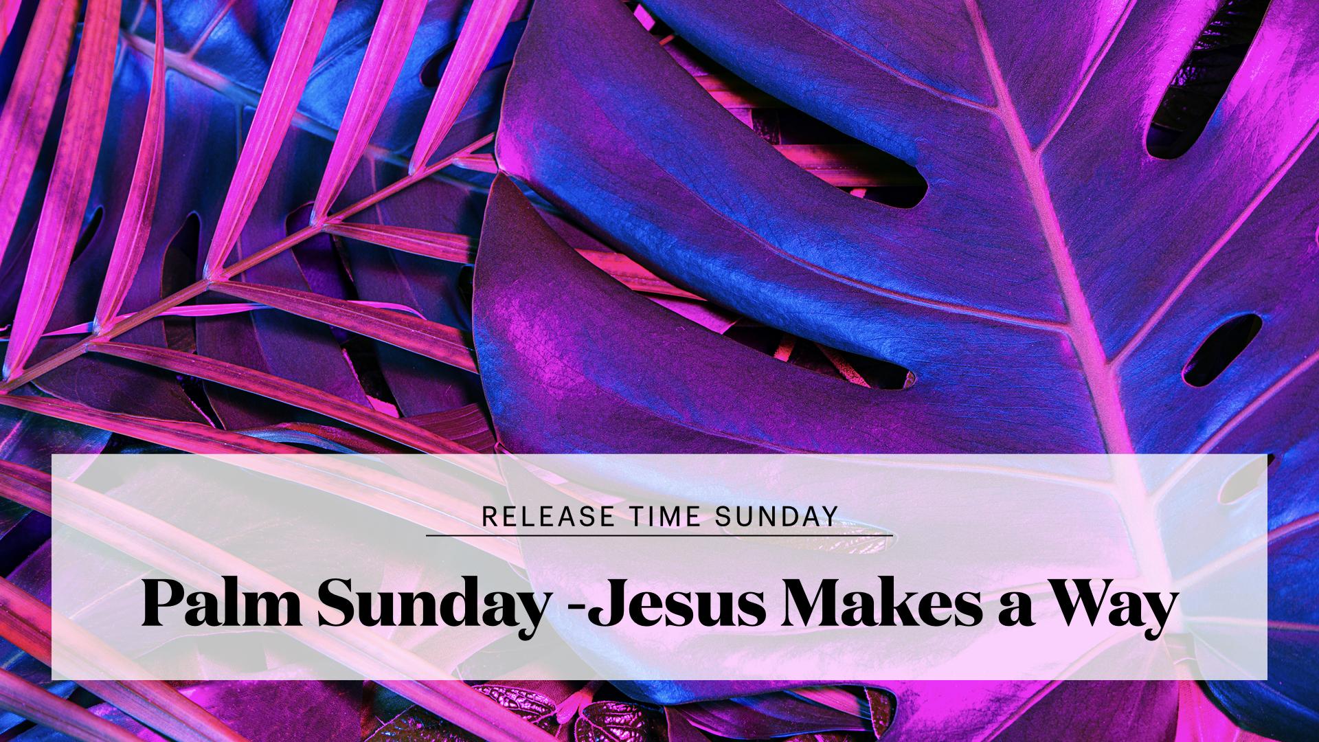 Palm Sunday-Jesus Makes a Way-Release Time Sunday